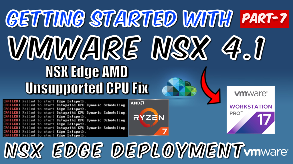 Part-7 | Getting Started with VMware NSX 4.1 in Homelab using VMware Workstation | Edge Deployment and AMD Unsupported CPU Fix